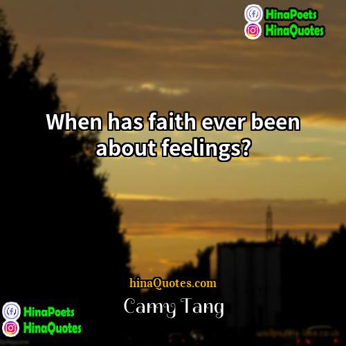 Camy Tang Quotes | When has faith ever been about feelings?
